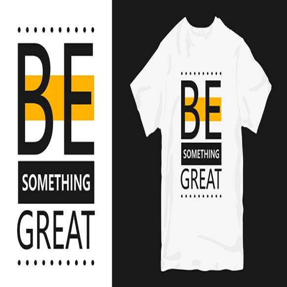 Be Something Great T Shirt Design Slogan Quotes