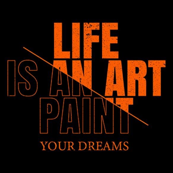 Life Is Art Paint Your Dreams Tshirt