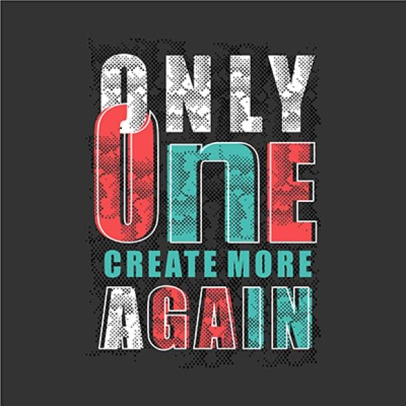 Only One Create More Again Slogan Abstract Graphic T Shirt Typography Design Vector Illustration